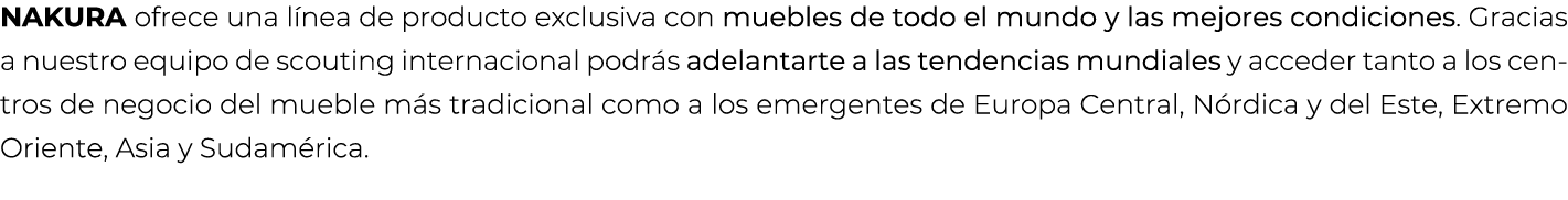 NAKURA ofrece una l nea de producto exclusiva con muebles de todo el mundo y las mejores condiciones. Gracias a nuest...