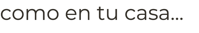 como en tu casa...