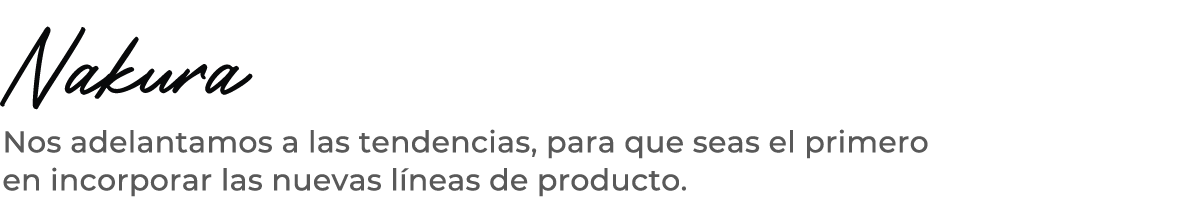 Nakura Nos adelantamos a las tendencias, para que seas el primero en incorporar las nuevas l neas de producto.