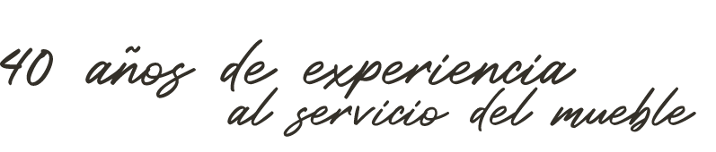 40 a os de experiencia al servicio del mueble 