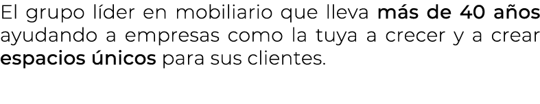 El grupo l der en mobiliario que lleva m s de 40 a os ayudando a empresas como la tuya a crecer y a crear espacios n...