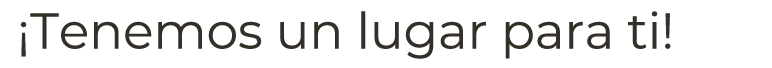 ¡Tenemos un lugar para ti!
