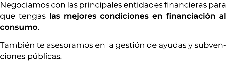 Negociamos con las principales entidades financieras para que tengas las mejores condiciones en financiaci n al consu...
