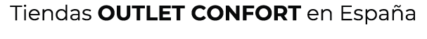 Tiendas OUTLET CONFORT en Espa a